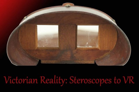 Victorian Reality: Stereosopes to VR